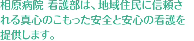 相原病院看護部は、地域住民に信頼される真心のこもった安全と安心の看護を提供します。